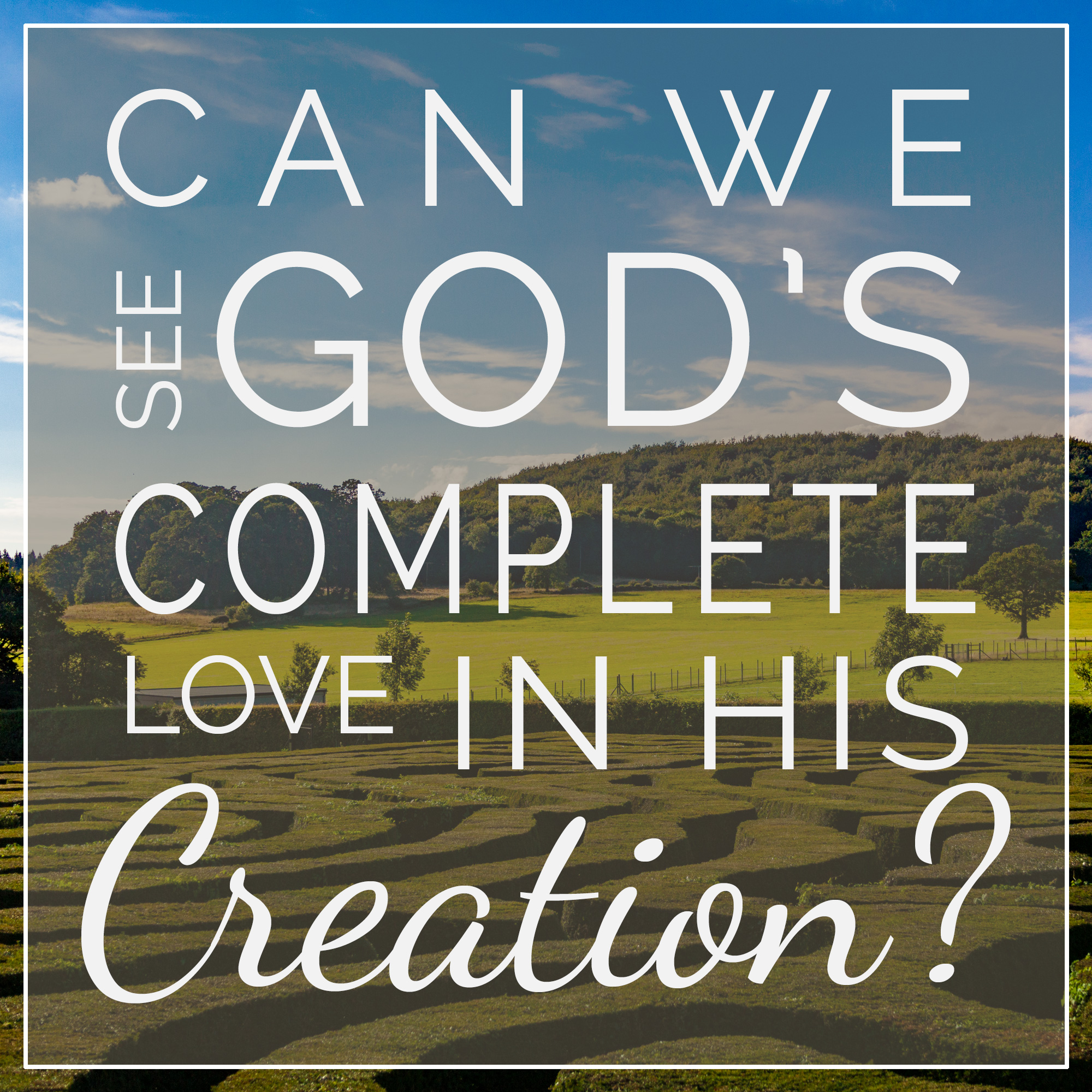 Can We See God's Complete Love in His Creation?