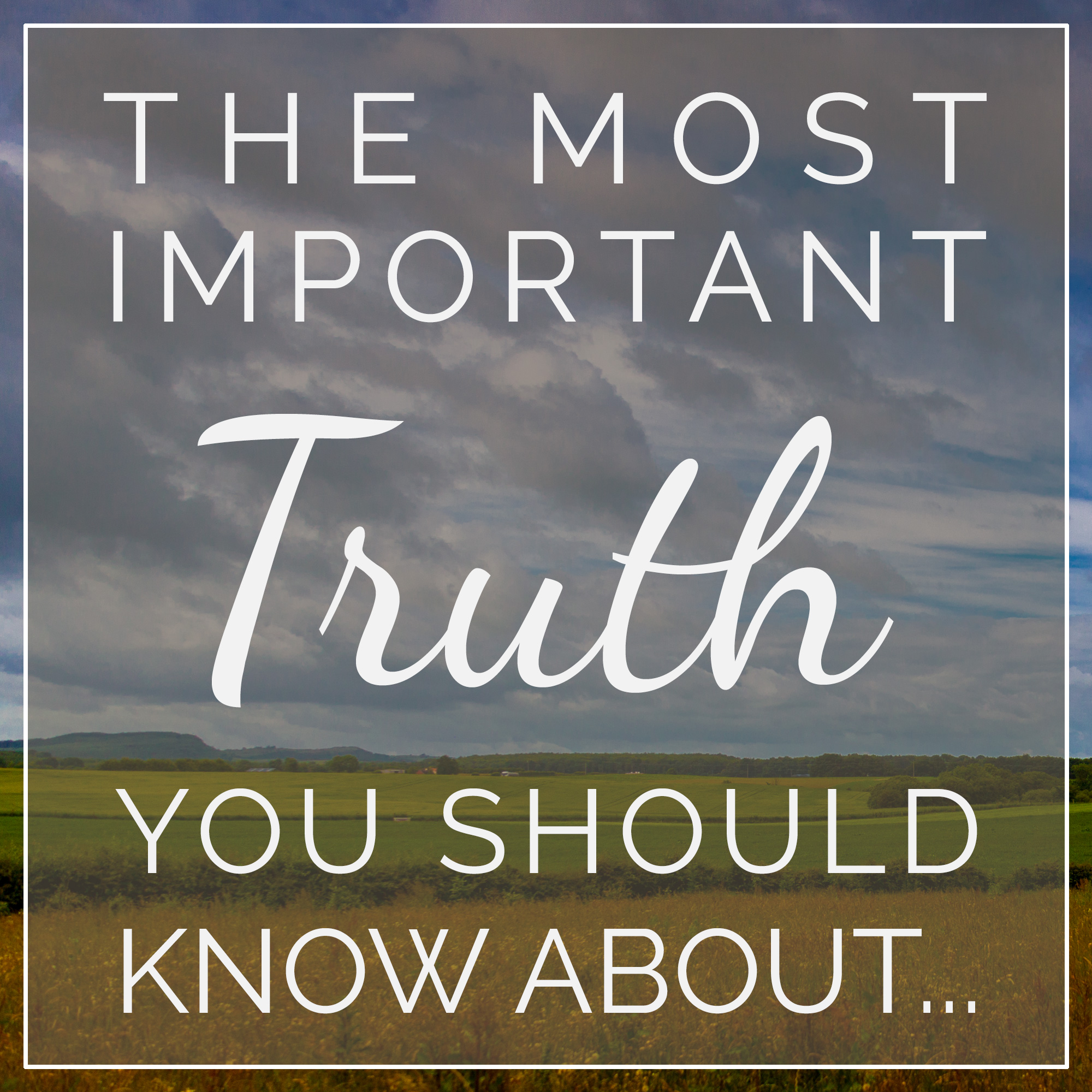 The Most Important Truth You Should Know About...