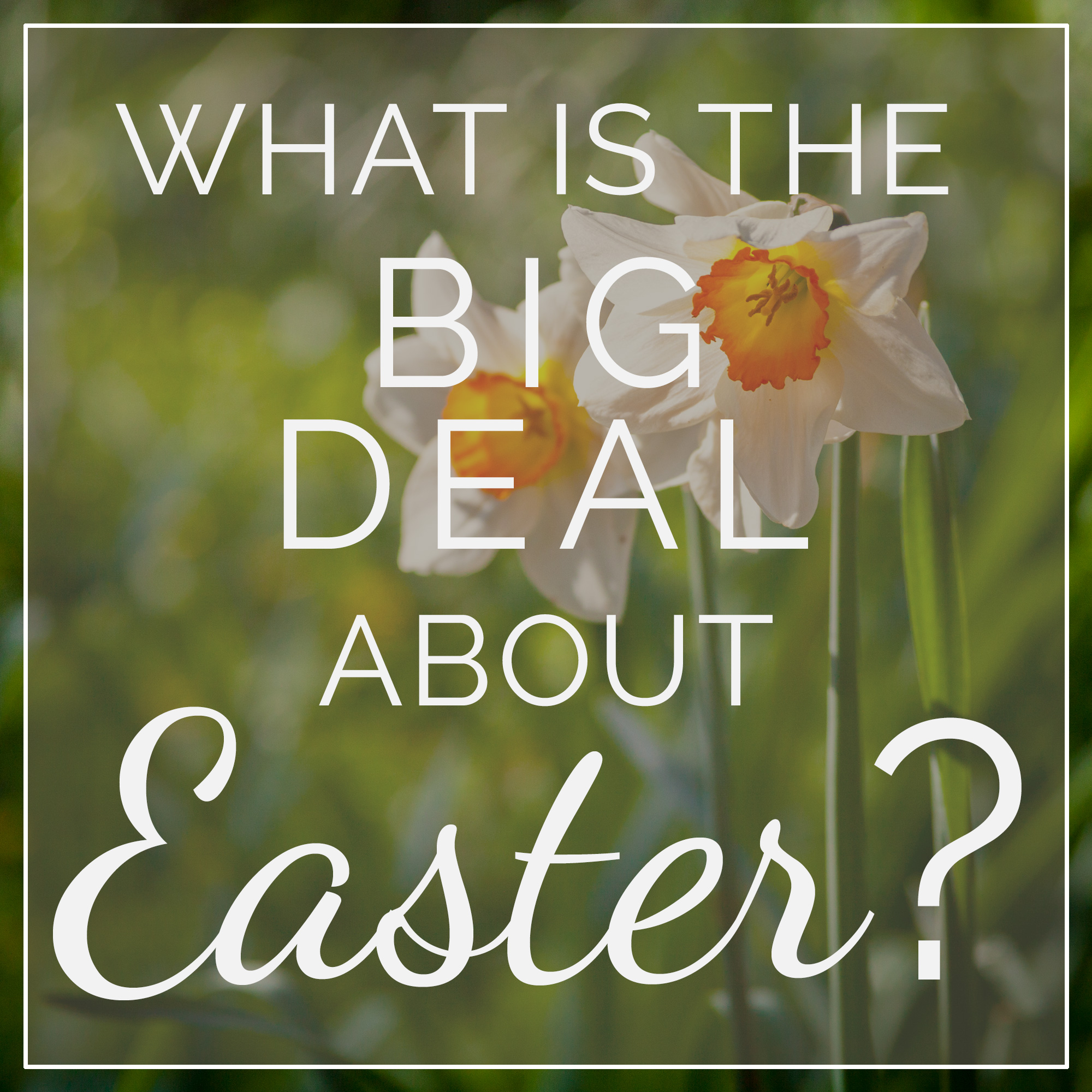 What is the Big Deal About Easter?