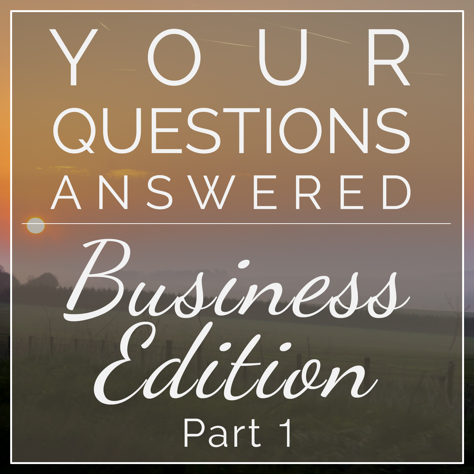 Your Questions Answered - Business Edition, Part 1