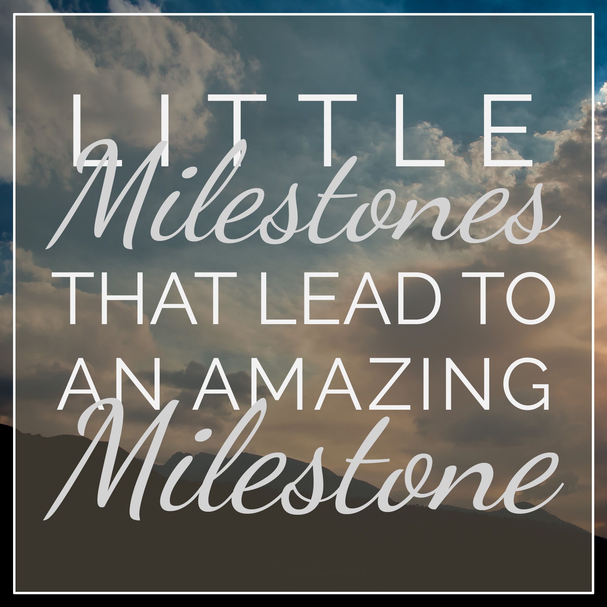 Little Milestones That Lead to An Amazing Milestone