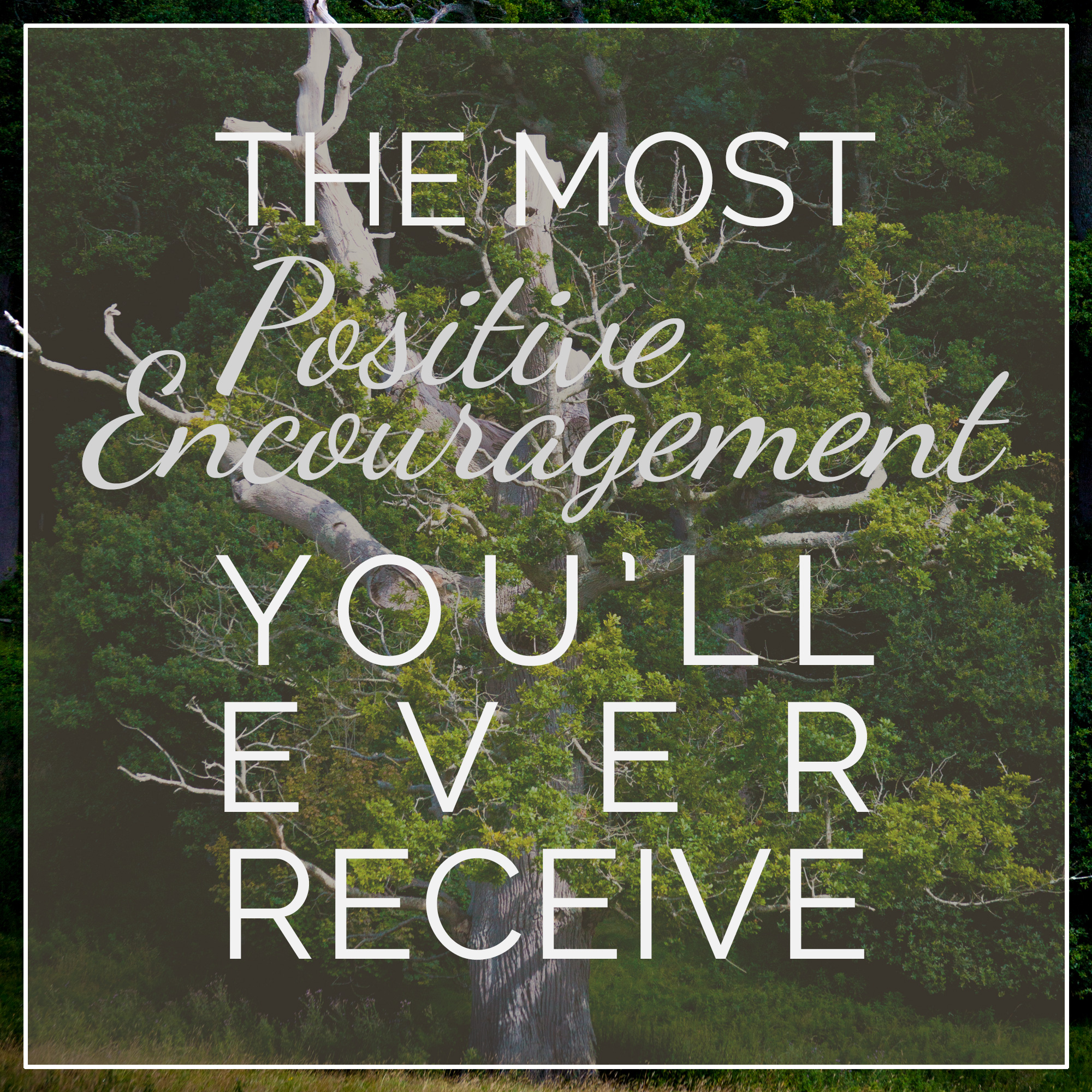 The Most Positive Encouragement You'll Ever Receive